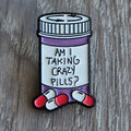 Spilla "Am I Taking Crazy Pills?