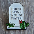 Spilla Smaltata "Didn't Drink Enough Water"